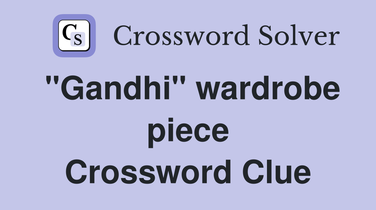 "Gandhi" wardrobe piece Crossword Clue