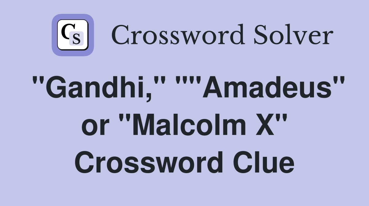 "Gandhi," ""Amadeus" or "Malcolm X" Crossword Clue