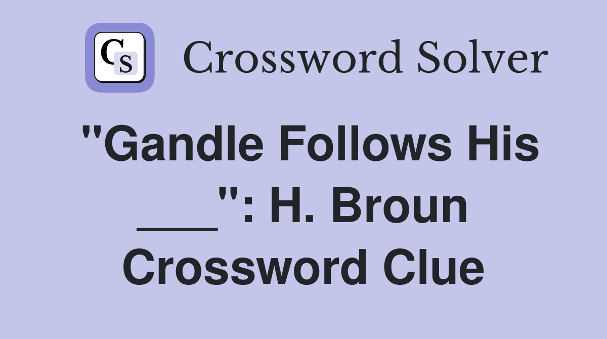 "Gandle Follows His ___": H. Broun Crossword Clue