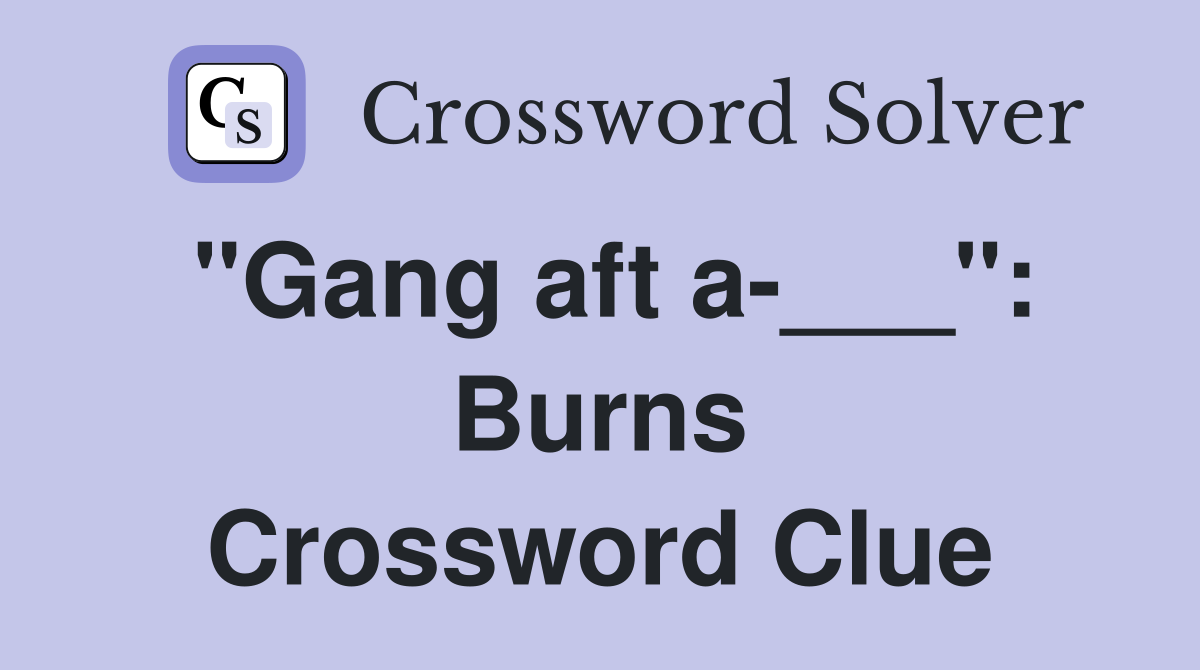 "Gang aft a-___": Burns Crossword Clue