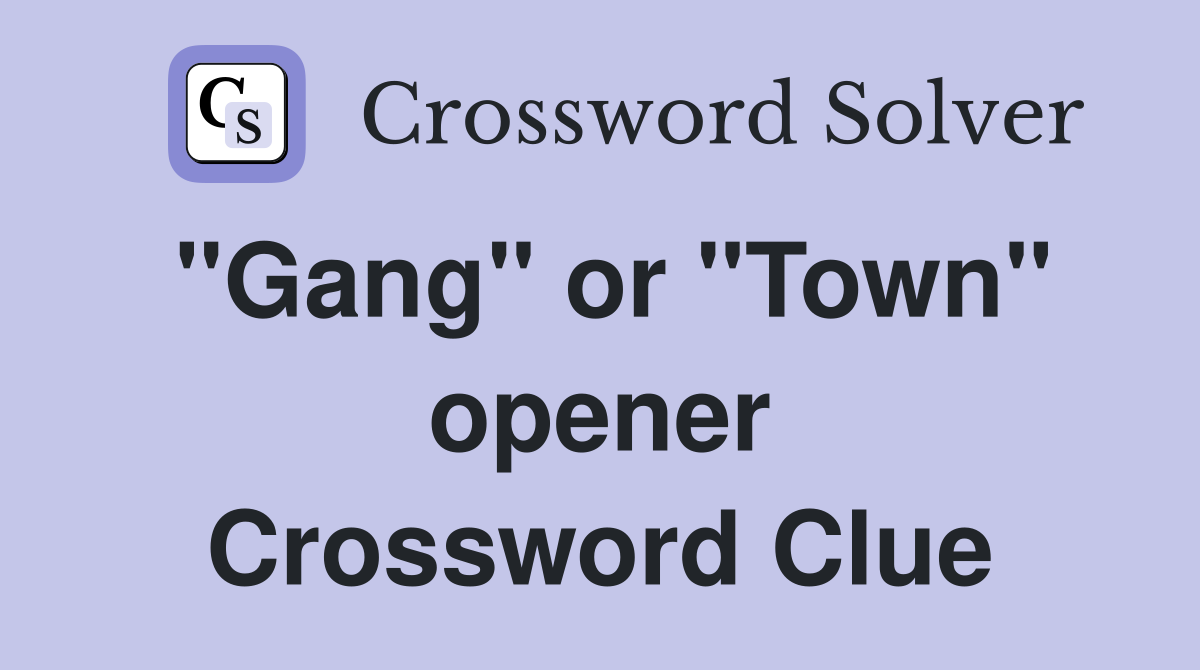 "Gang" or "Town" opener Crossword Clue