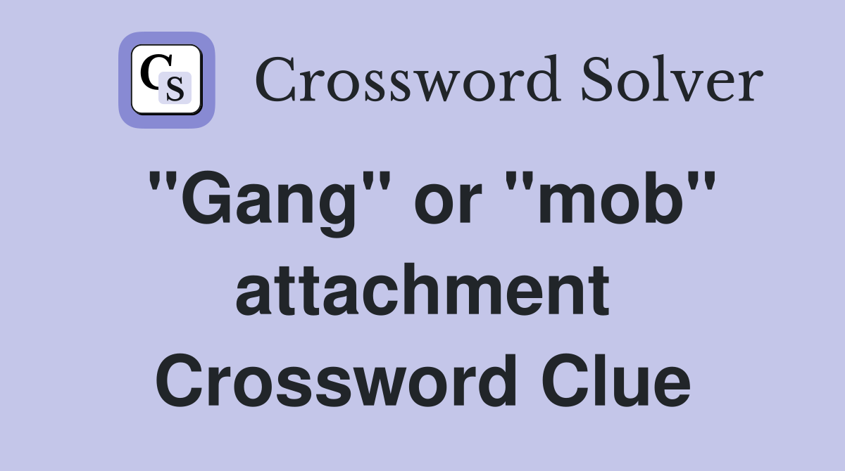 "Gang" or "mob" attachment Crossword Clue