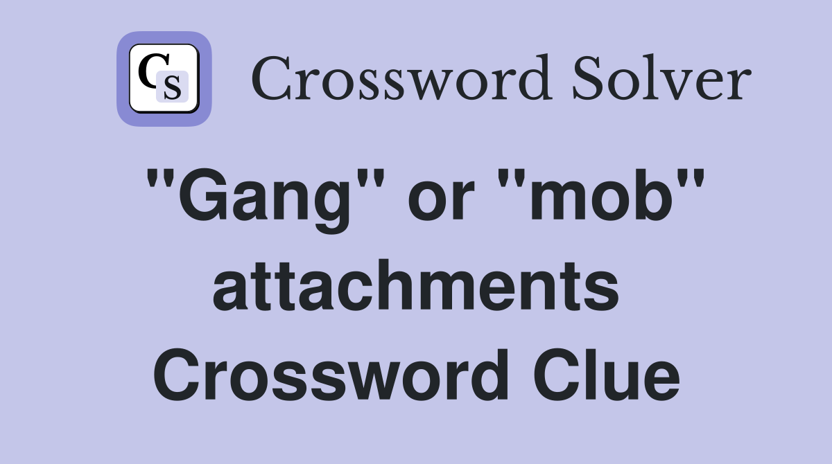"Gang" or "mob" attachments Crossword Clue