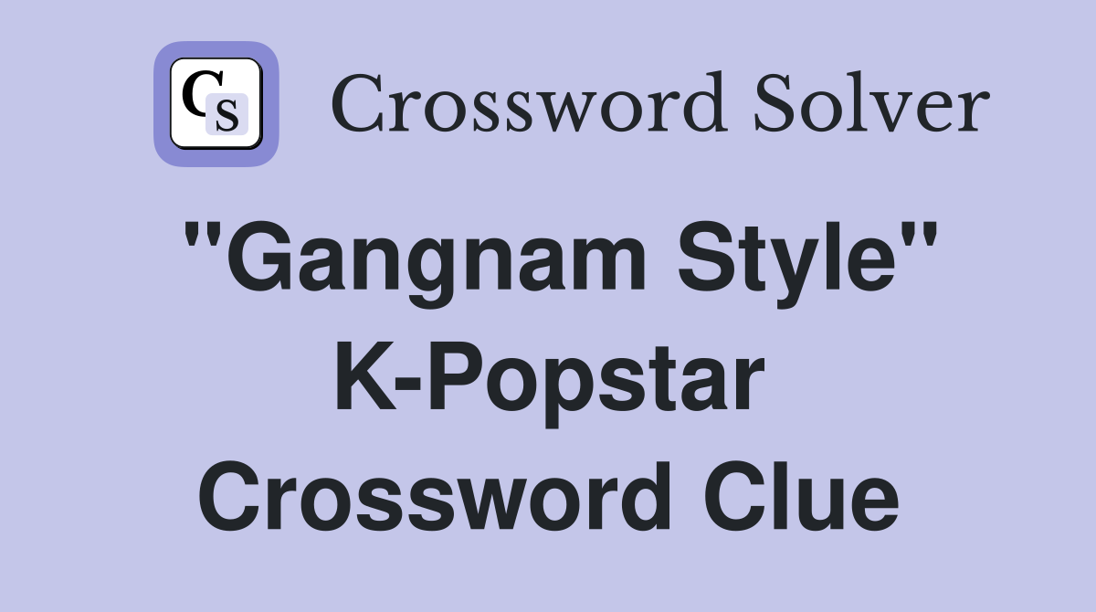 "Gangnam Style" K-Popstar Crossword Clue