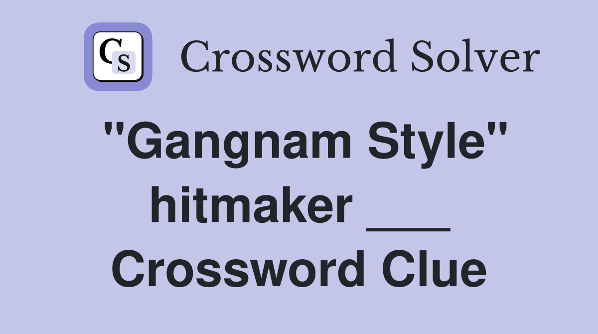 "Gangnam Style" hitmaker ___ Crossword Clue