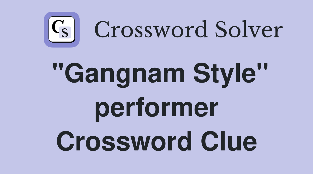"Gangnam Style" performer Crossword Clue