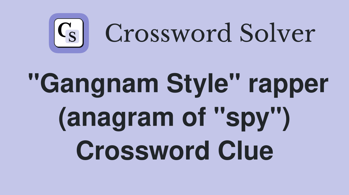 "Gangnam Style" rapper (anagram of "spy") Crossword Clue