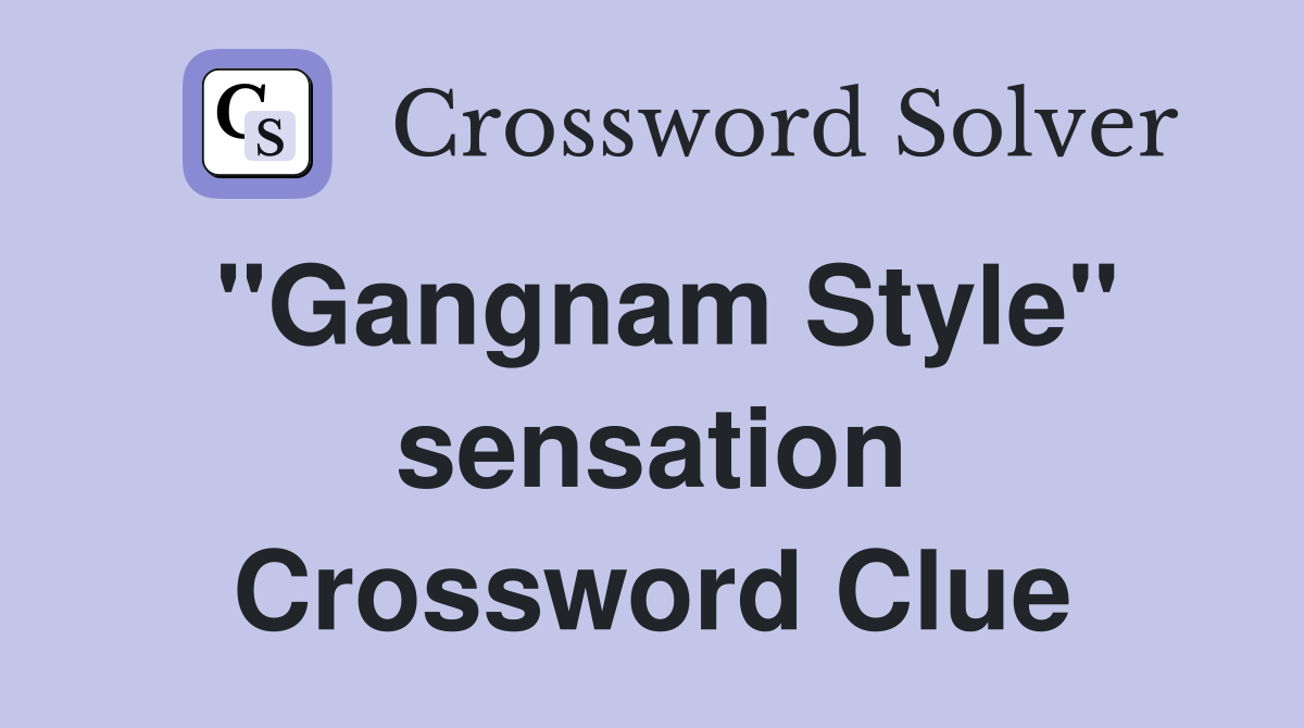 "Gangnam Style" sensation Crossword Clue