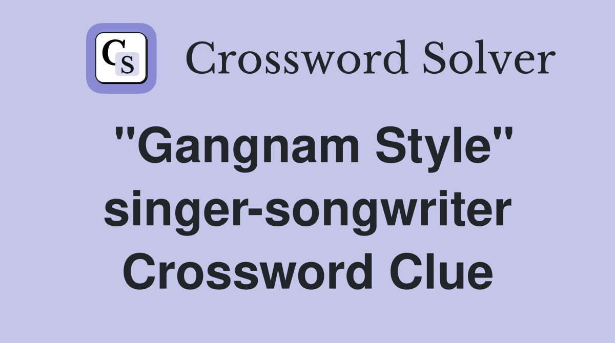 "Gangnam Style" singer-songwriter Crossword Clue