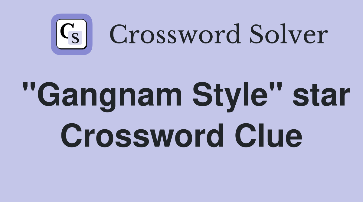 "Gangnam Style" star Crossword Clue