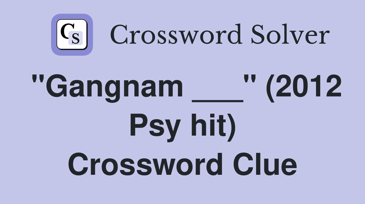 "Gangnam ___" (2012 Psy hit) Crossword Clue