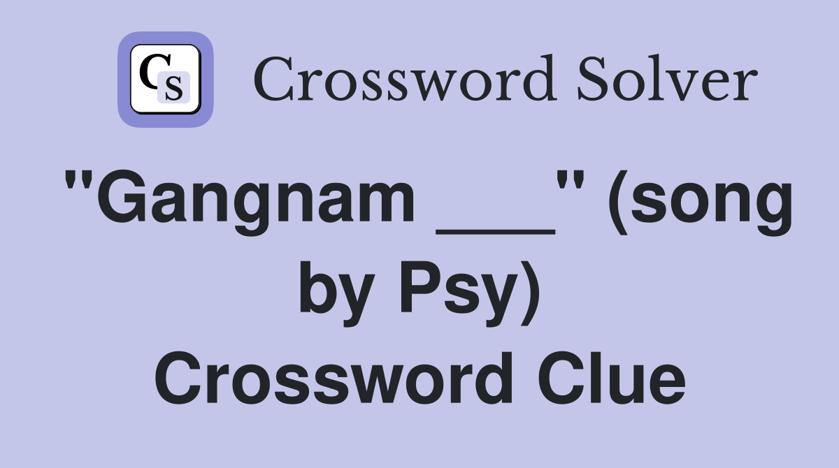 "Gangnam ___" (song by Psy) Crossword Clue