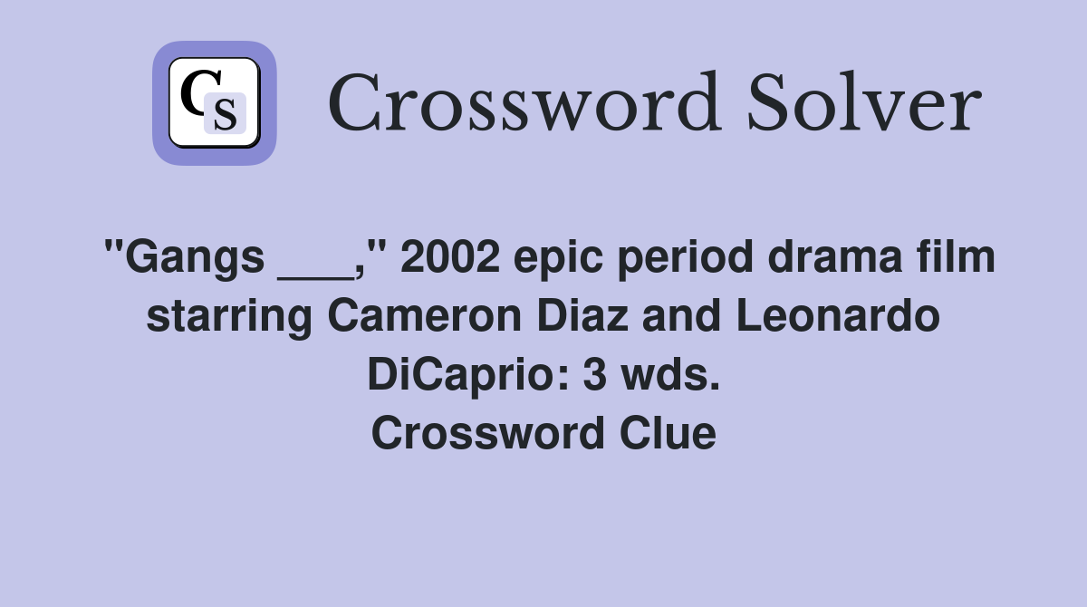 "Gangs ___," 2002 epic period drama film starring Cameron Diaz and Leonardo DiCaprio: 3 wds. Crossword Clue