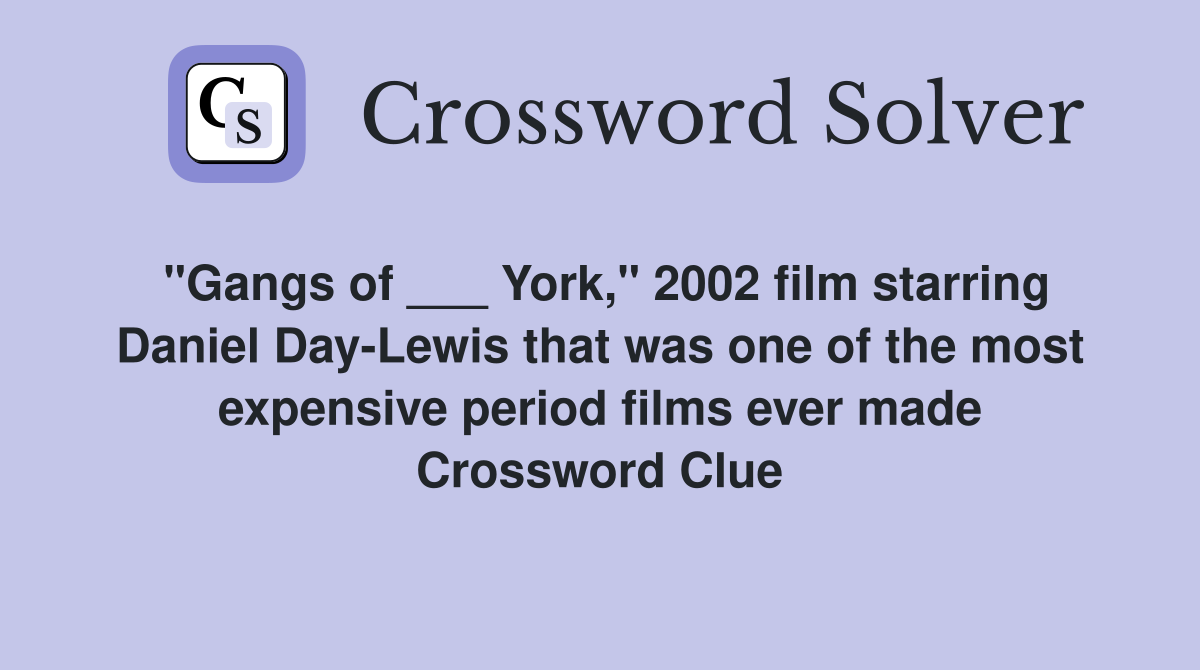 "Gangs of ___ York," 2002 film starring Daniel Day-Lewis that was one of the most expensive period films ever made Crossword Clue