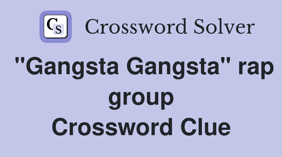 "Gangsta Gangsta" rap group Crossword Clue
