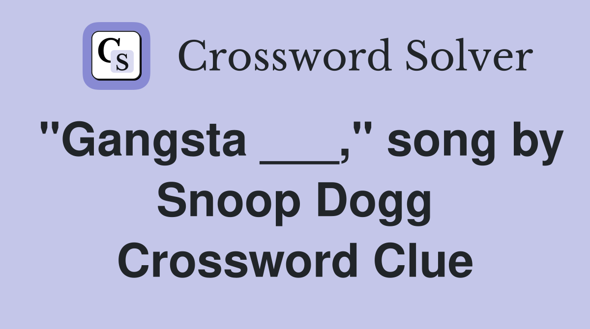 "Gangsta ___," song by Snoop Dogg Crossword Clue