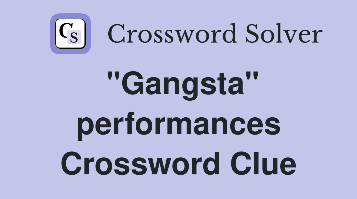 "Gangsta" performances Crossword Clue