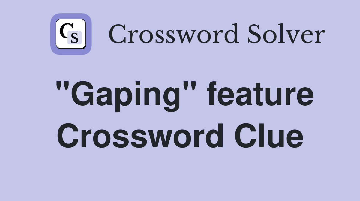 "Gaping" feature Crossword Clue