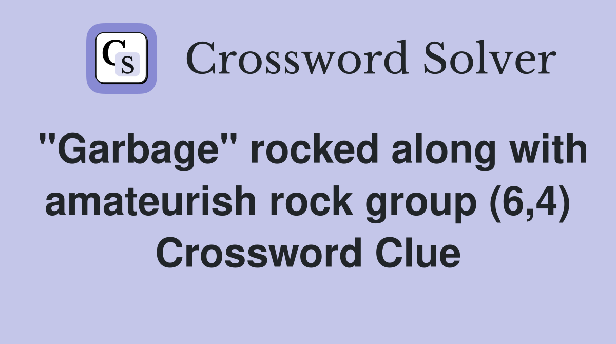 "Garbage" rocked along with amateurish rock group (6,4) Crossword Clue