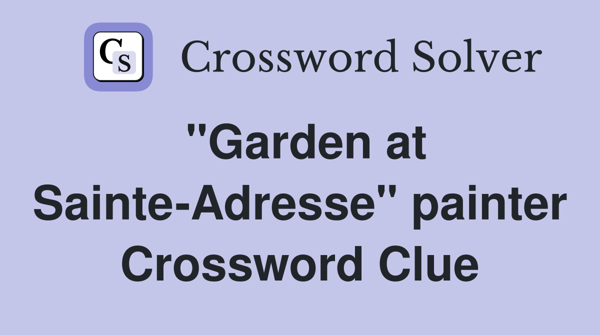 "Garden at Sainte-Adresse" painter Crossword Clue