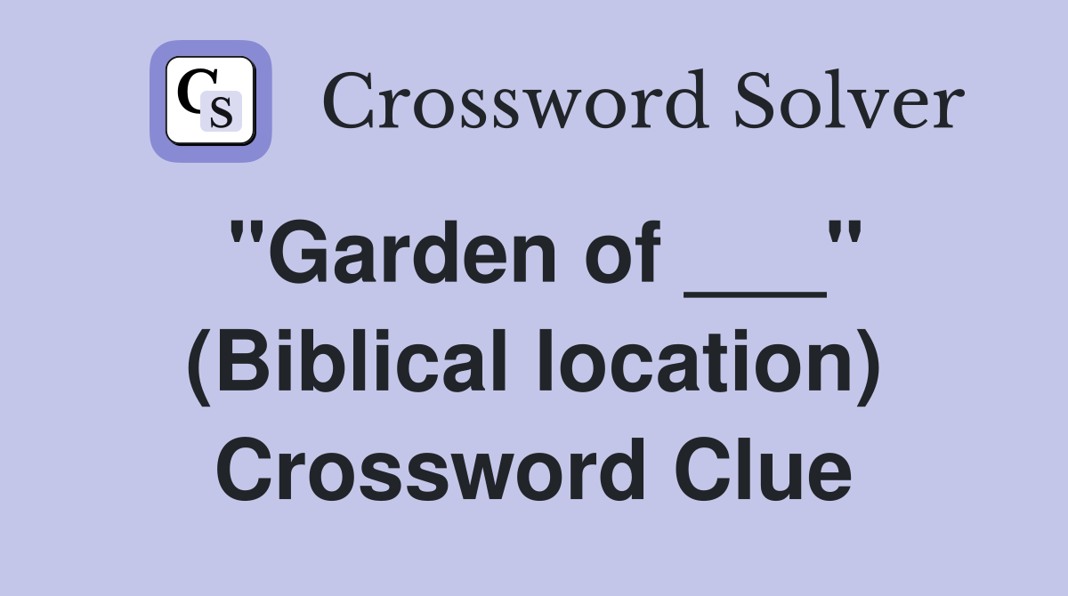 "Garden of ___" (Biblical location) Crossword Clue