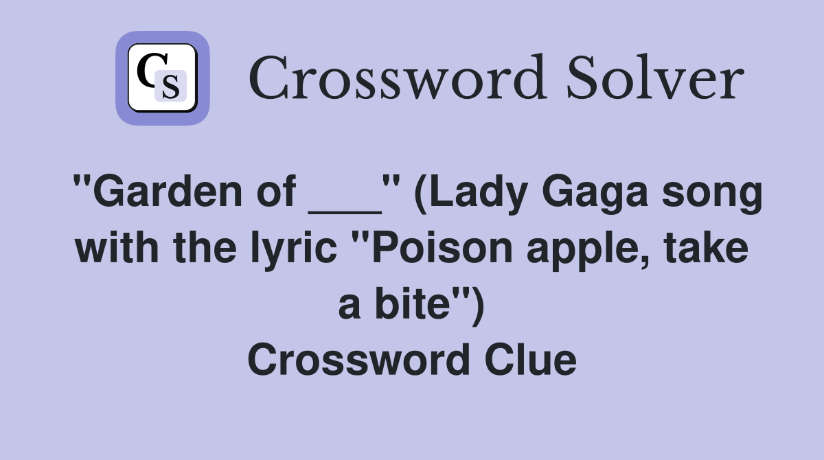 "Garden of ___" (Lady Gaga song with the lyric "Poison apple, take a bite") Crossword Clue