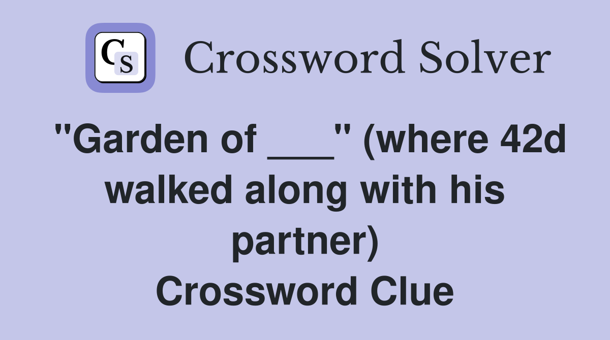 "Garden of ___" (where 42d walked along with his partner) Crossword Clue