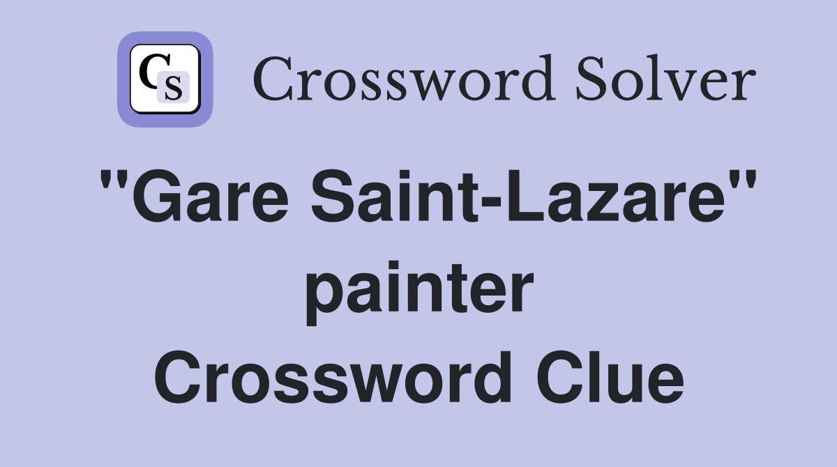 "Gare Saint-Lazare" painter Crossword Clue
