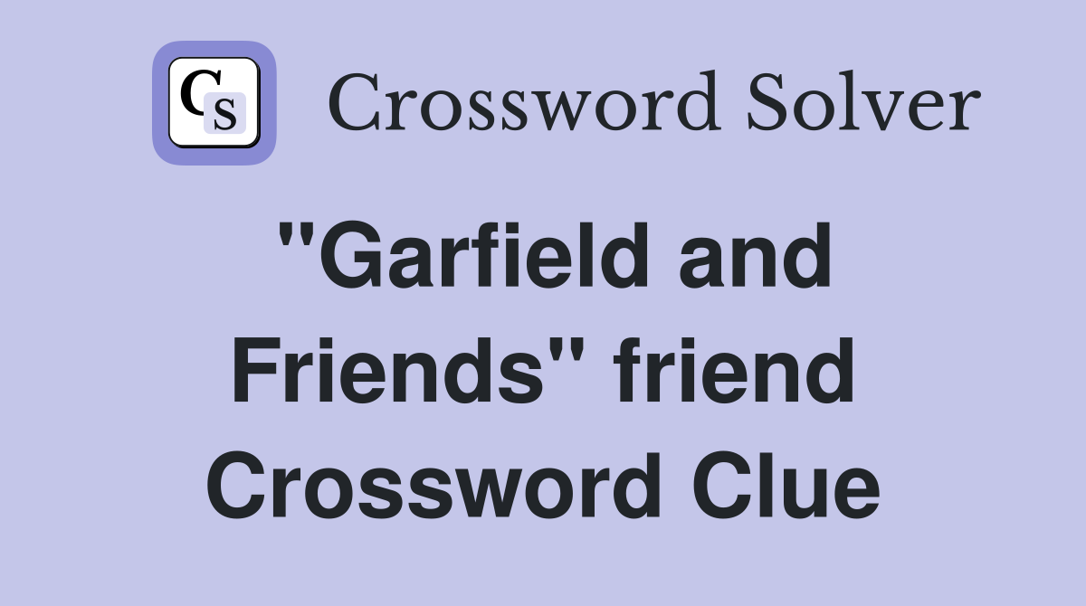 "Garfield and Friends" friend Crossword Clue