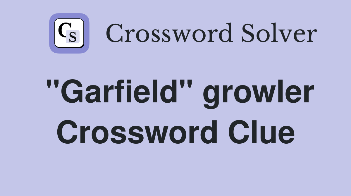 "Garfield" growler Crossword Clue