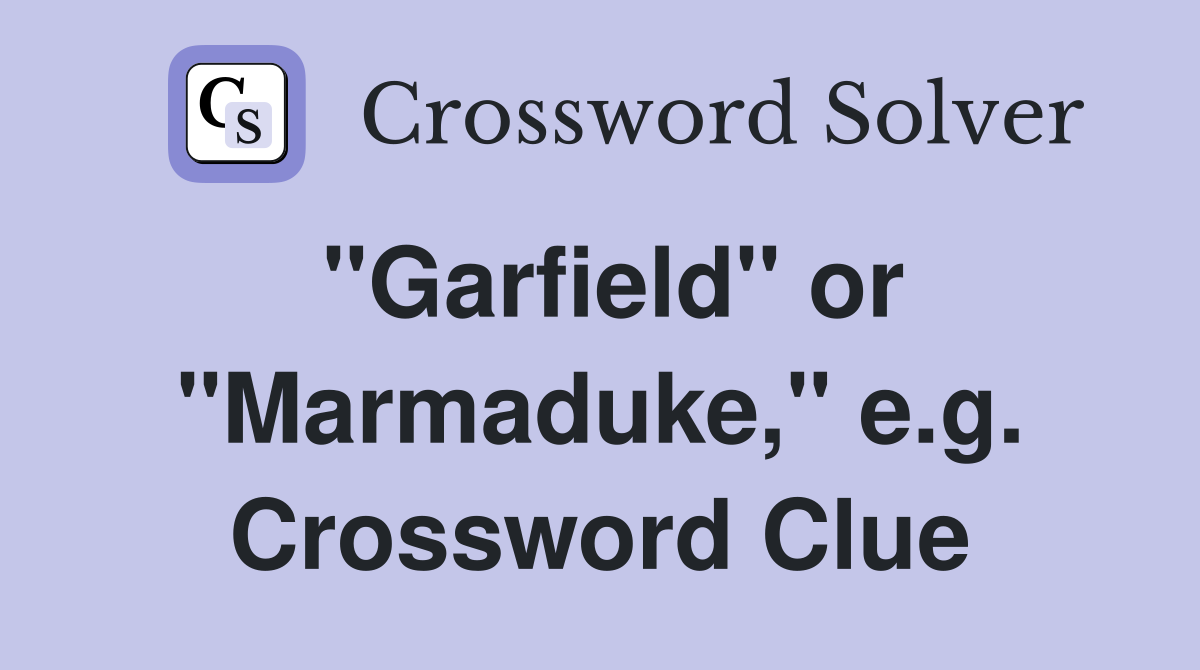 "Garfield" or "Marmaduke," e.g. Crossword Clue