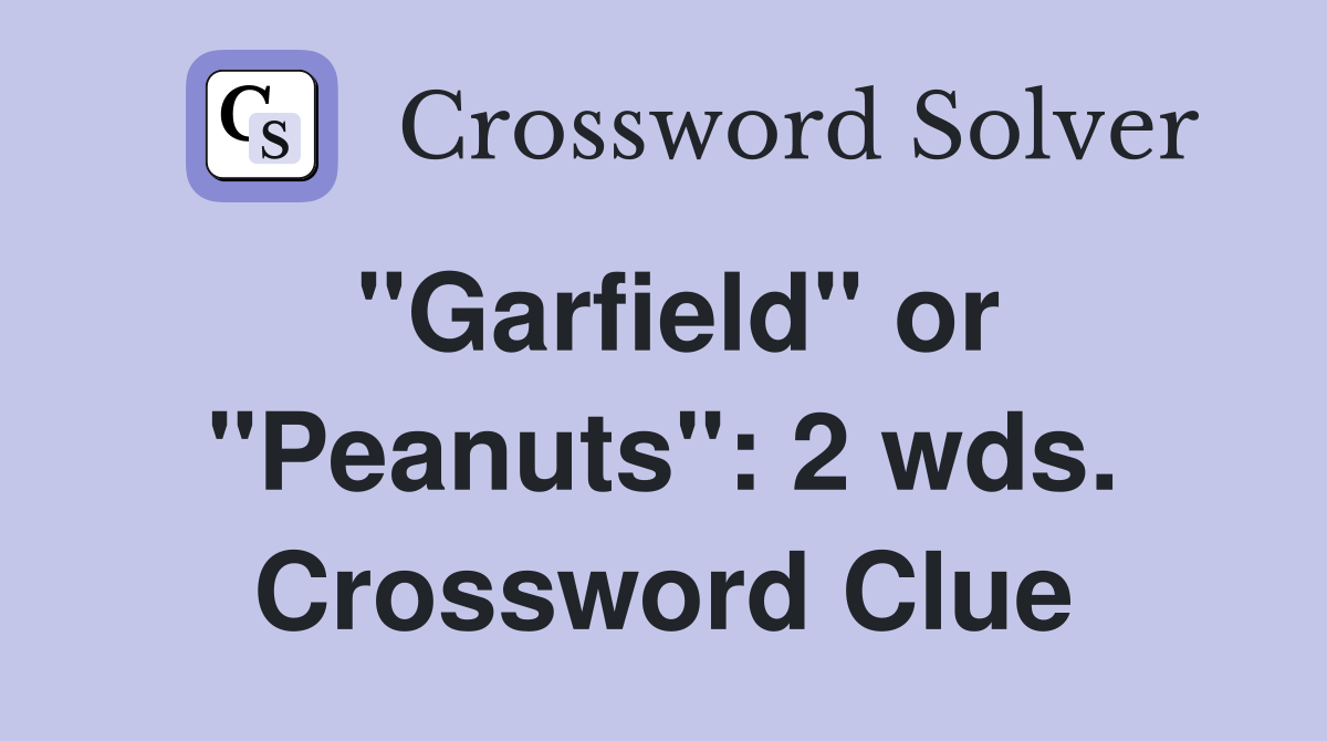 "Garfield" or "Peanuts": 2 wds. Crossword Clue