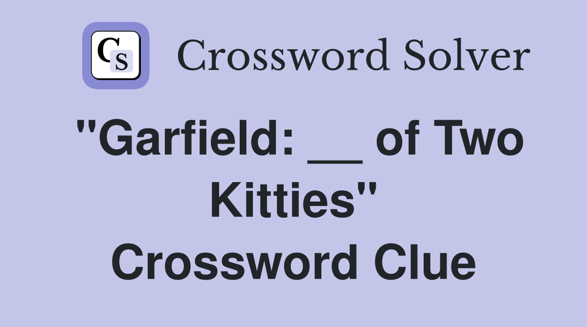 "Garfield: __ of Two Kitties" Crossword Clue