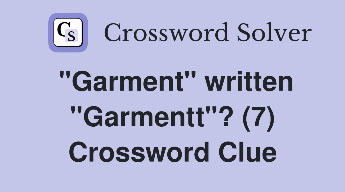 "Garment" written "Garmentt"? (7) Crossword Clue