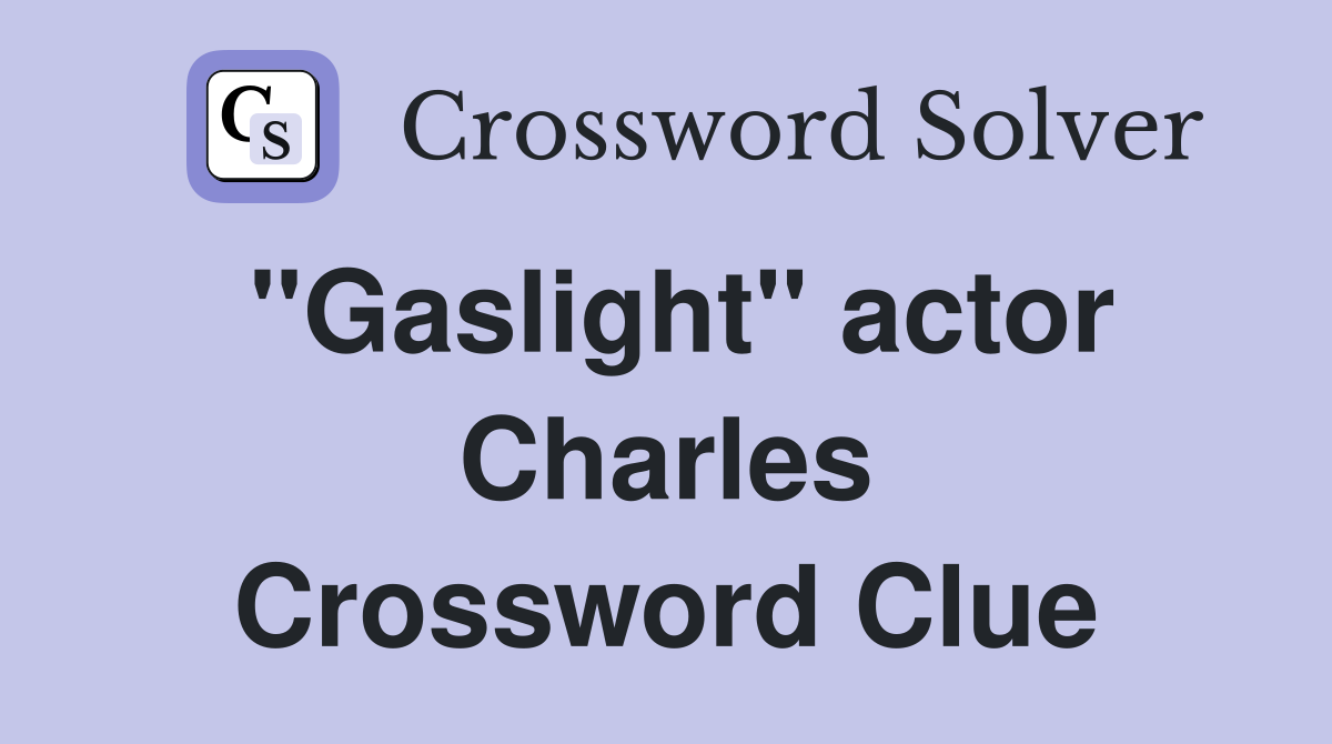 "Gaslight" actor Charles Crossword Clue