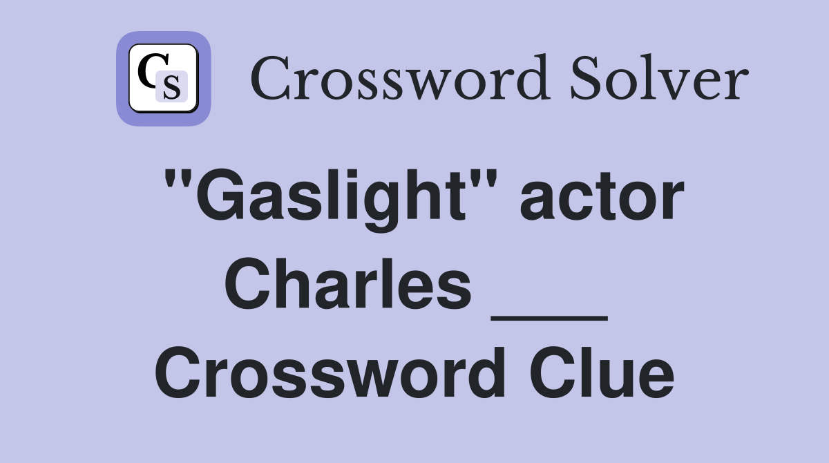 "Gaslight" actor Charles ___ Crossword Clue