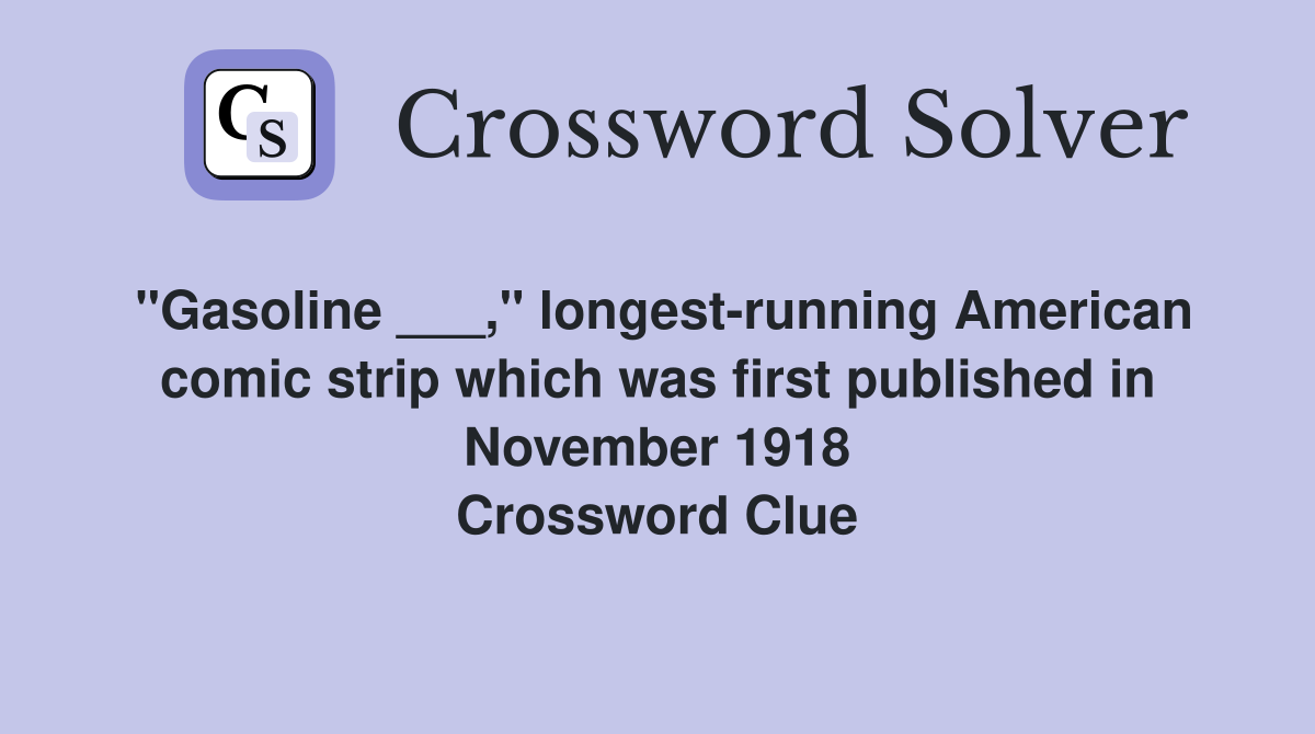"Gasoline ___," longest-running American comic strip which was first published in November 1918 Crossword Clue