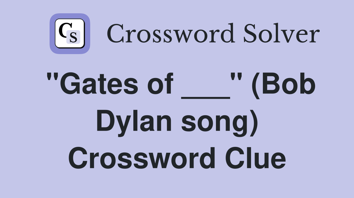 "Gates of ___" (Bob Dylan song) Crossword Clue