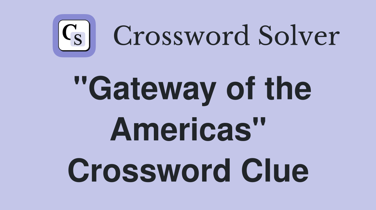 "Gateway of the Americas" Crossword Clue
