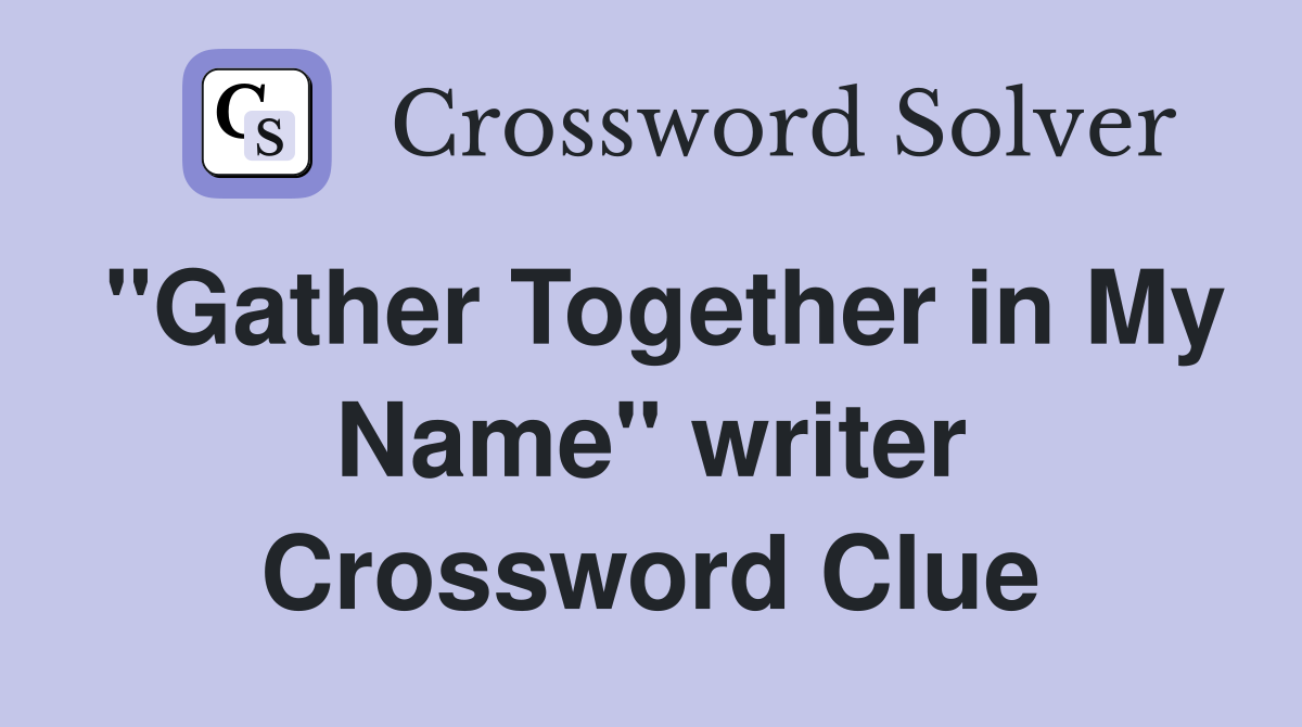 "Gather Together in My Name" writer Crossword Clue