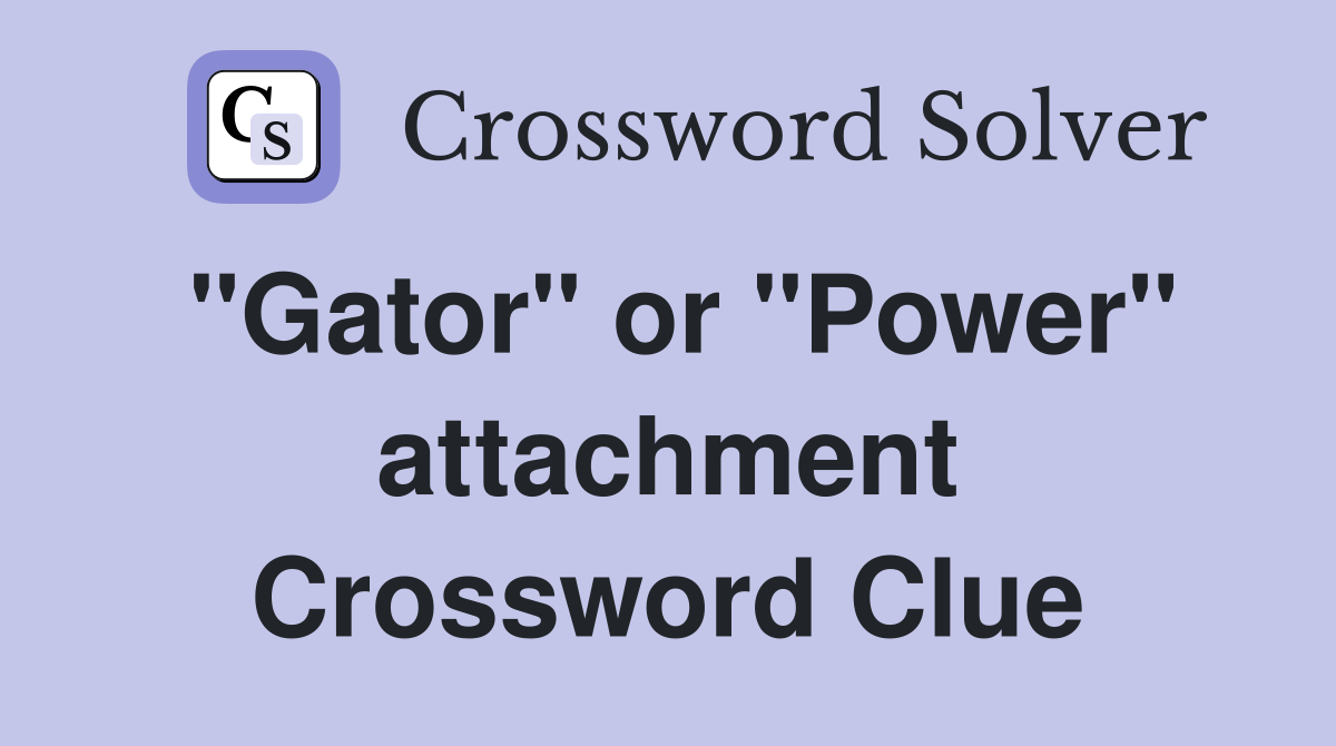 "Gator" or "Power" attachment Crossword Clue