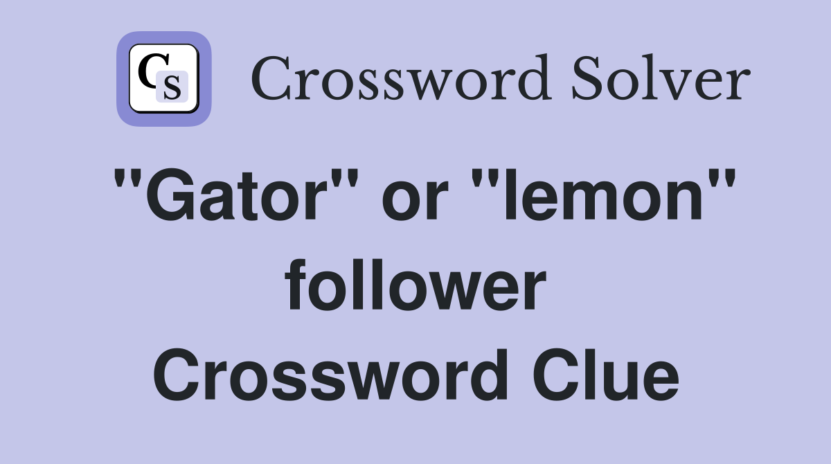 "Gator" or "lemon" follower Crossword Clue