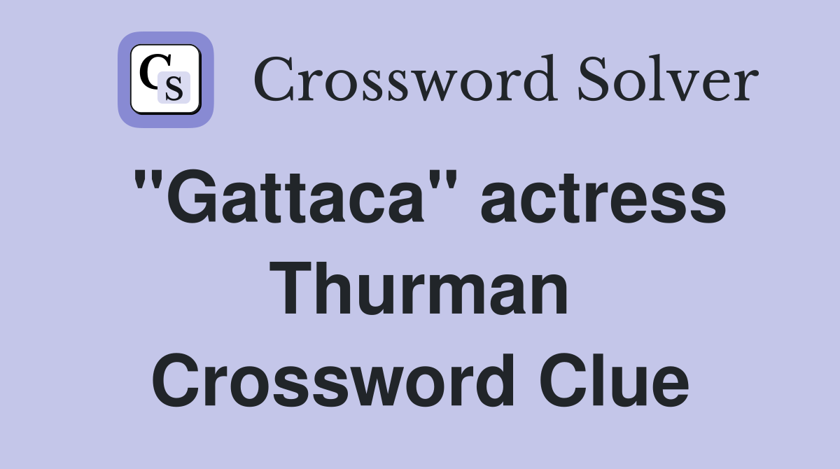 "Gattaca" actress Thurman Crossword Clue
