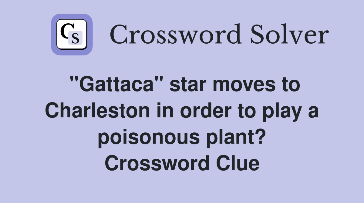 "Gattaca" star moves to Charleston in order to play a poisonous plant? Crossword Clue