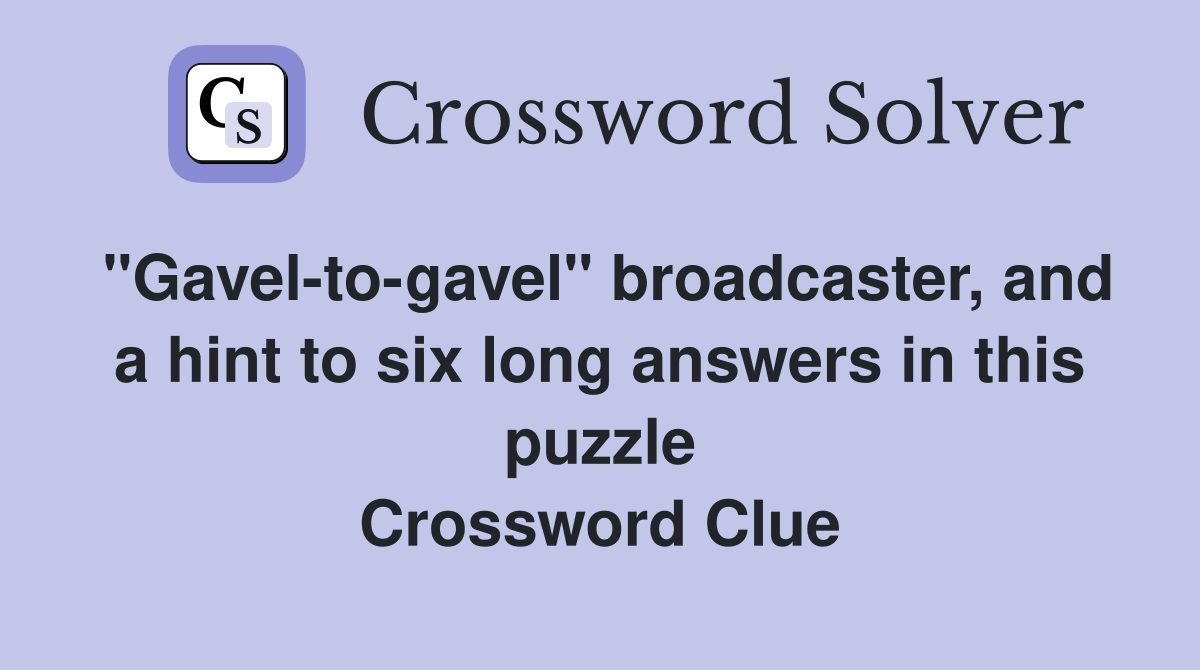 "Gavel-to-gavel" broadcaster, and a hint to six long answers in this puzzle Crossword Clue
