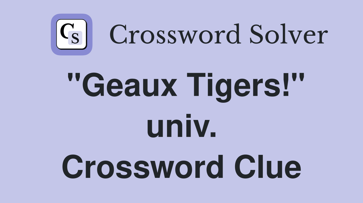 "Geaux Tigers!" univ. Crossword Clue
