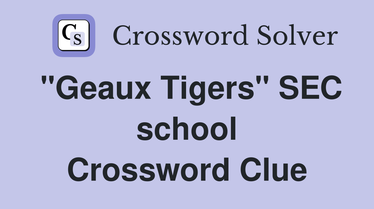 "Geaux Tigers" SEC school Crossword Clue
