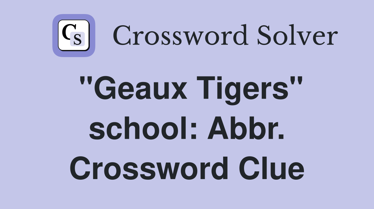 "Geaux Tigers" school: Abbr. Crossword Clue