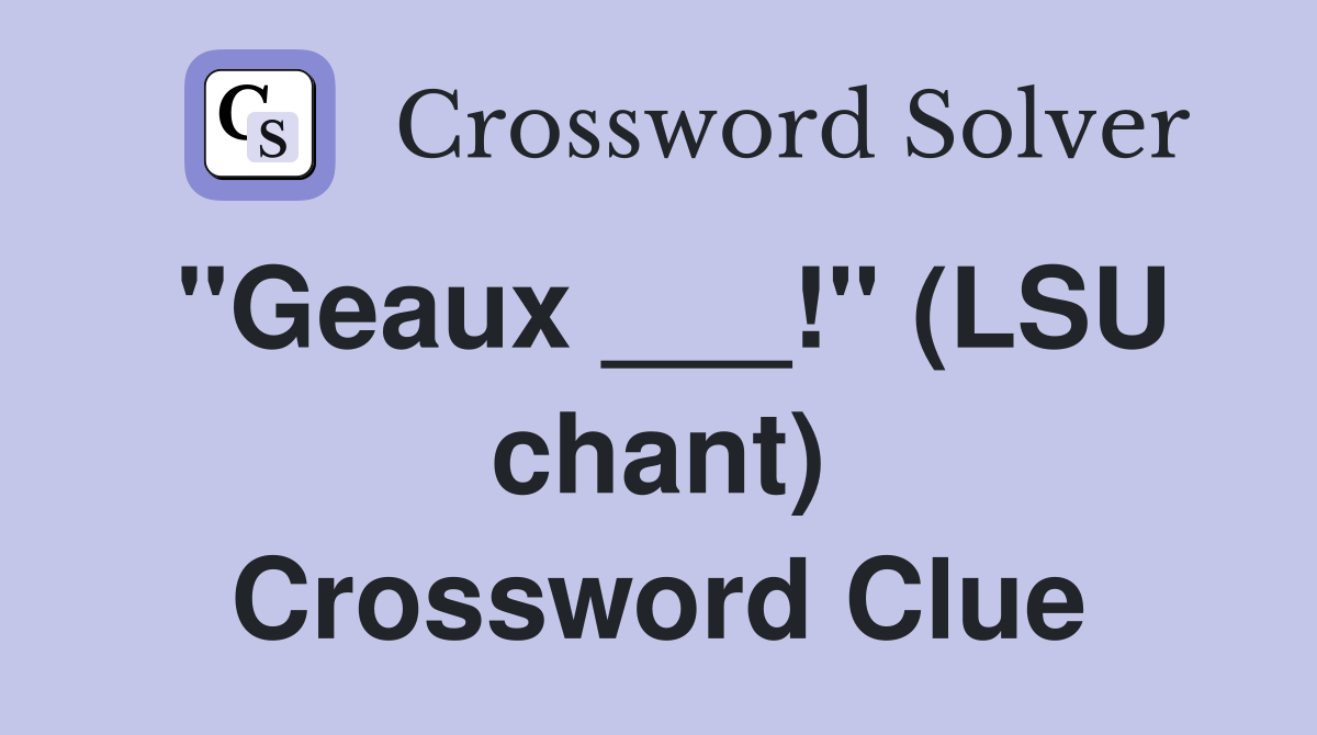 "Geaux ___!" (LSU chant) Crossword Clue
