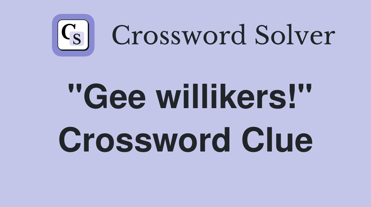 "Gee willikers!" Crossword Clue